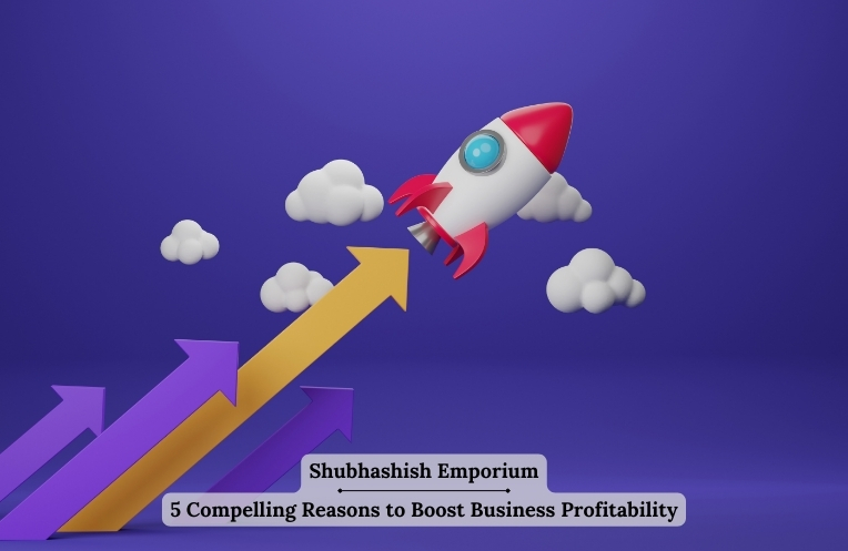Shubhashish Emporium: 5 Compelling Reasons to Boost Business Profitability