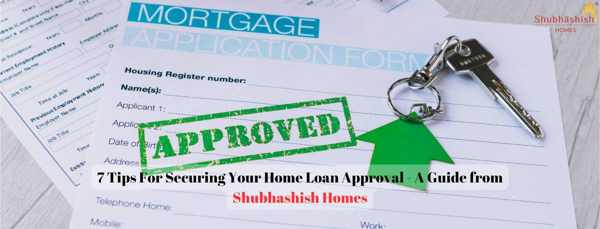 7 Tips For Securing Your Home Loan Approval ?A Guide from Shubhashish Homes