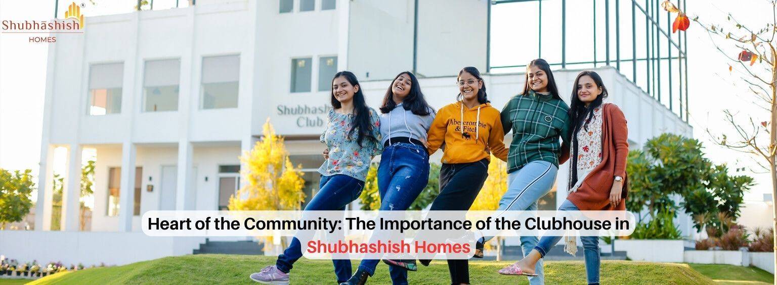Heart of the Community: The Importance of the Clubhouse in Shubhashish Homes