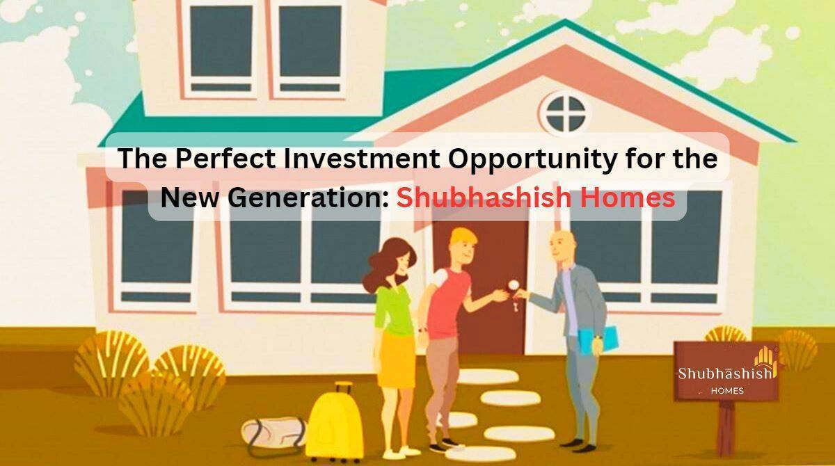 The Perfect Investment Opportunity for the New Generation: Shubhashish Homes