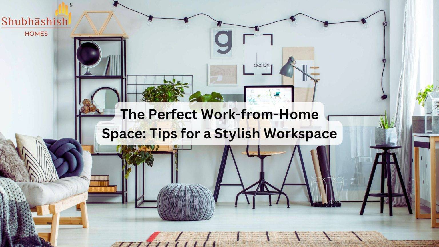 An Ideal Work-from-Home Space: Tips for a Stylish Workspace