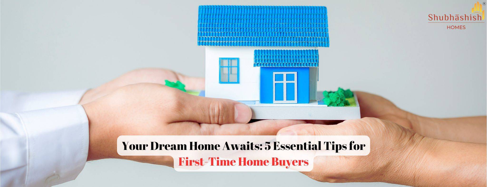 Your Dream Home Awaits: 5 Essential Tips for First-Time Home Buyers