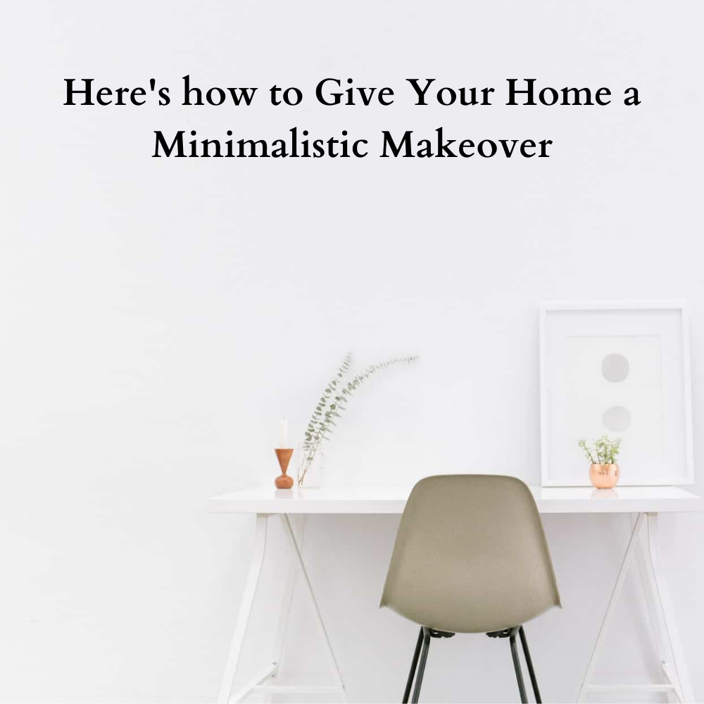 Here's how to Give Your Home a Minimalistic Makeover