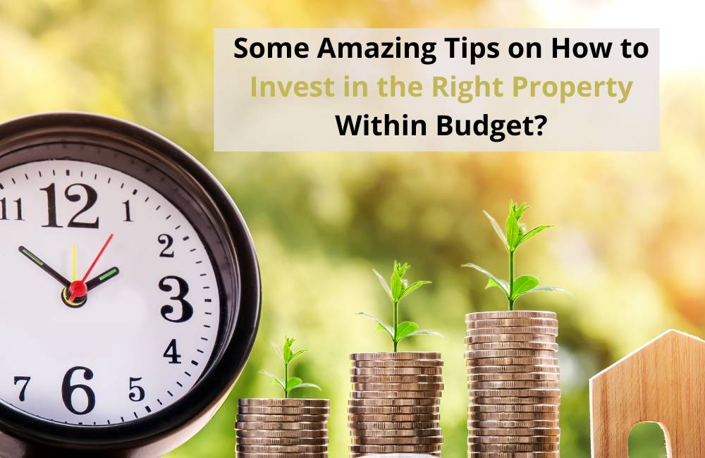 Some Amazing Tips on How to Invest in the Right Property Within Budget